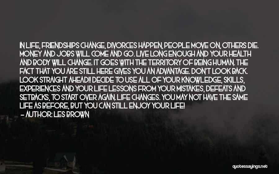 Les Brown Quotes: In Life, Friendships Change, Divorces Happen, People Move On, Others Die. Money And Jobs Will Come And Go. Live Long