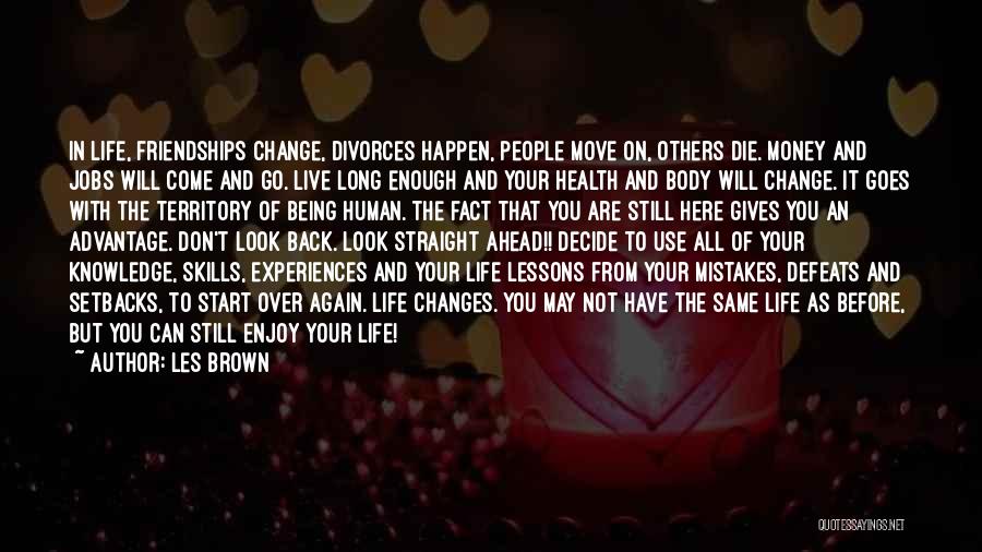 Les Brown Quotes: In Life, Friendships Change, Divorces Happen, People Move On, Others Die. Money And Jobs Will Come And Go. Live Long