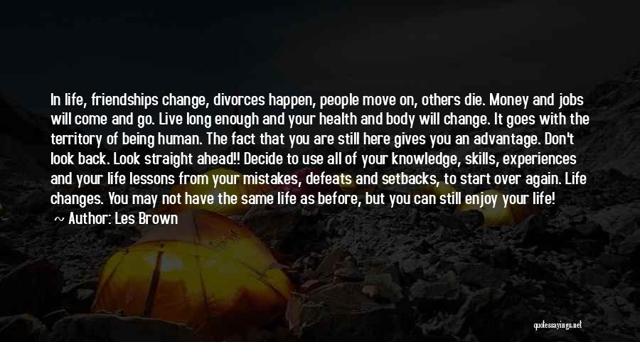 Les Brown Quotes: In Life, Friendships Change, Divorces Happen, People Move On, Others Die. Money And Jobs Will Come And Go. Live Long