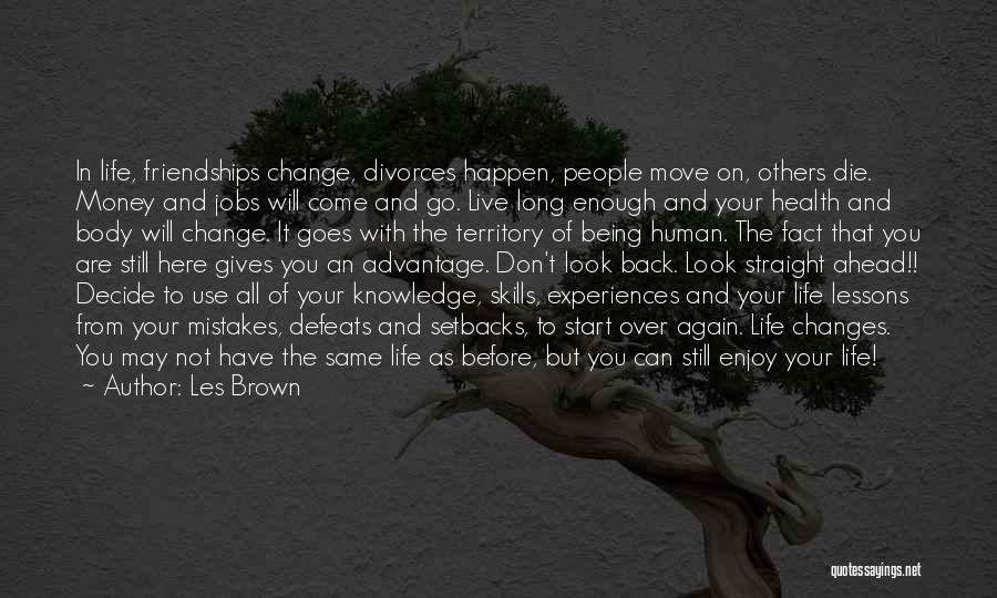 Les Brown Quotes: In Life, Friendships Change, Divorces Happen, People Move On, Others Die. Money And Jobs Will Come And Go. Live Long