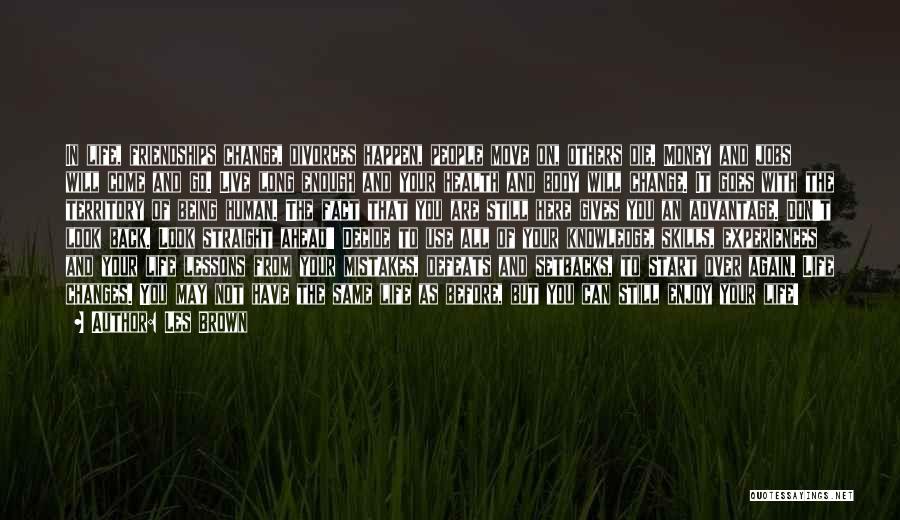 Les Brown Quotes: In Life, Friendships Change, Divorces Happen, People Move On, Others Die. Money And Jobs Will Come And Go. Live Long