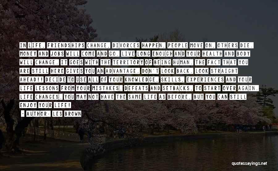 Les Brown Quotes: In Life, Friendships Change, Divorces Happen, People Move On, Others Die. Money And Jobs Will Come And Go. Live Long