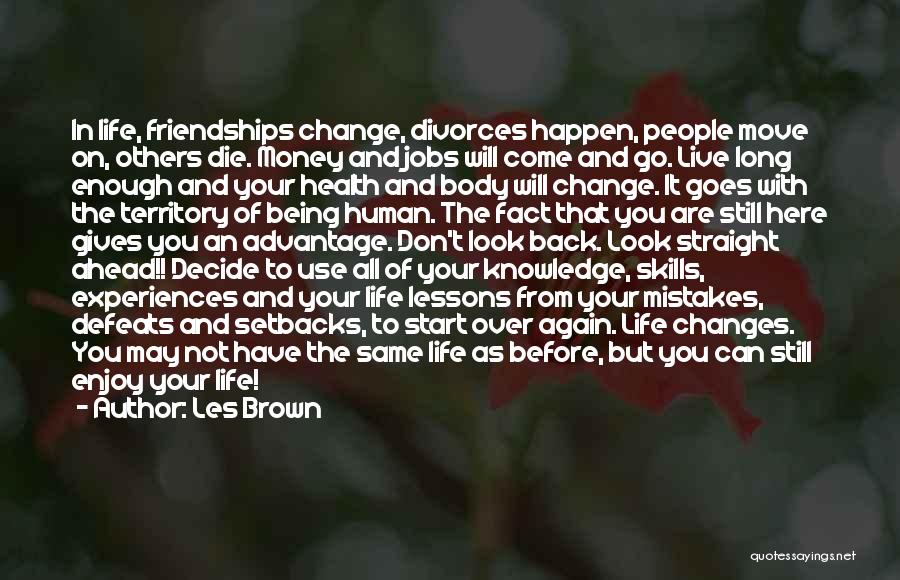 Les Brown Quotes: In Life, Friendships Change, Divorces Happen, People Move On, Others Die. Money And Jobs Will Come And Go. Live Long