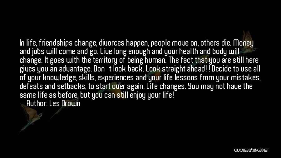 Les Brown Quotes: In Life, Friendships Change, Divorces Happen, People Move On, Others Die. Money And Jobs Will Come And Go. Live Long