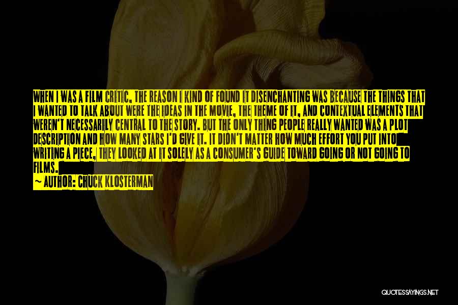 Chuck Klosterman Quotes: When I Was A Film Critic, The Reason I Kind Of Found It Disenchanting Was Because The Things That I