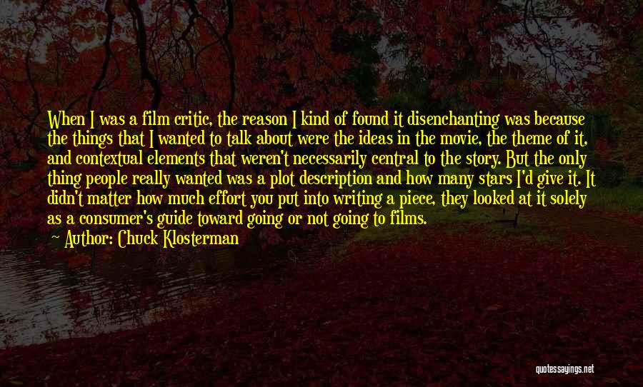Chuck Klosterman Quotes: When I Was A Film Critic, The Reason I Kind Of Found It Disenchanting Was Because The Things That I