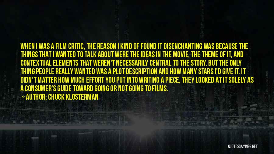 Chuck Klosterman Quotes: When I Was A Film Critic, The Reason I Kind Of Found It Disenchanting Was Because The Things That I