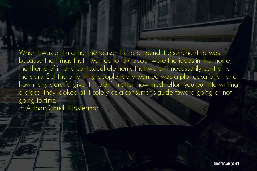 Chuck Klosterman Quotes: When I Was A Film Critic, The Reason I Kind Of Found It Disenchanting Was Because The Things That I