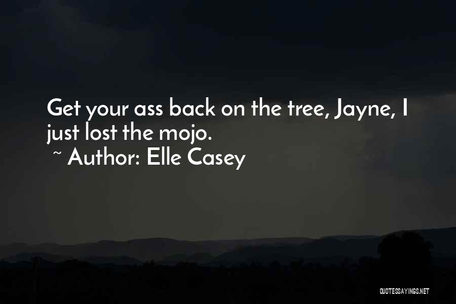 Elle Casey Quotes: Get Your Ass Back On The Tree, Jayne, I Just Lost The Mojo.