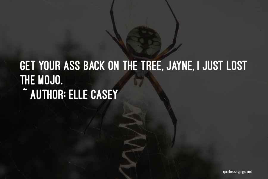 Elle Casey Quotes: Get Your Ass Back On The Tree, Jayne, I Just Lost The Mojo.