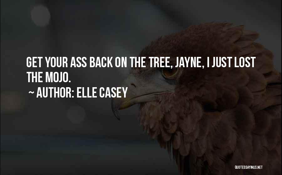 Elle Casey Quotes: Get Your Ass Back On The Tree, Jayne, I Just Lost The Mojo.