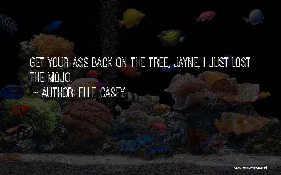 Elle Casey Quotes: Get Your Ass Back On The Tree, Jayne, I Just Lost The Mojo.