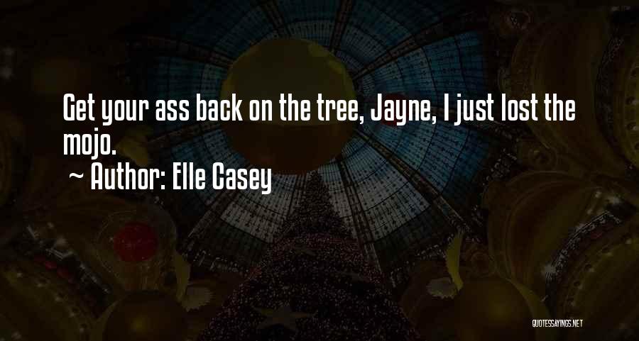 Elle Casey Quotes: Get Your Ass Back On The Tree, Jayne, I Just Lost The Mojo.