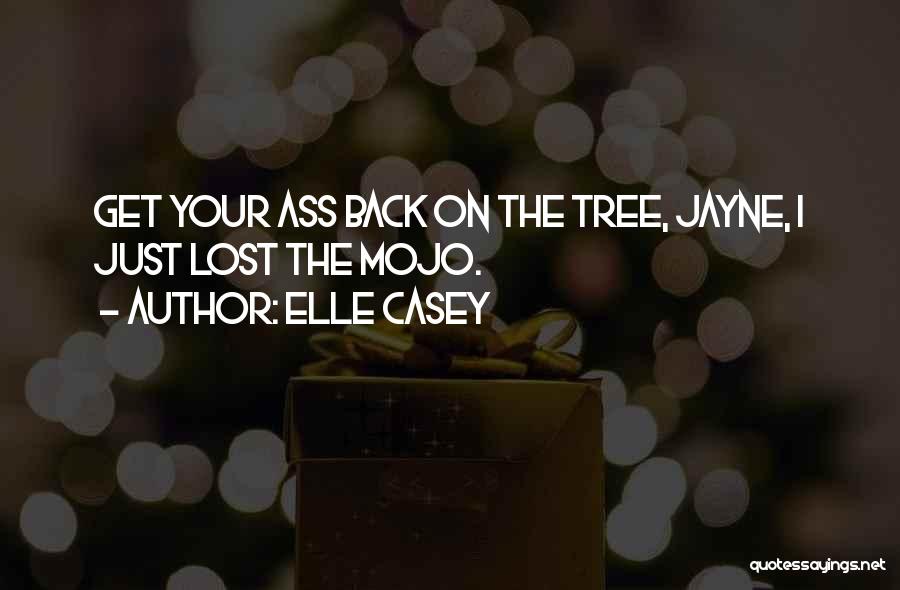 Elle Casey Quotes: Get Your Ass Back On The Tree, Jayne, I Just Lost The Mojo.