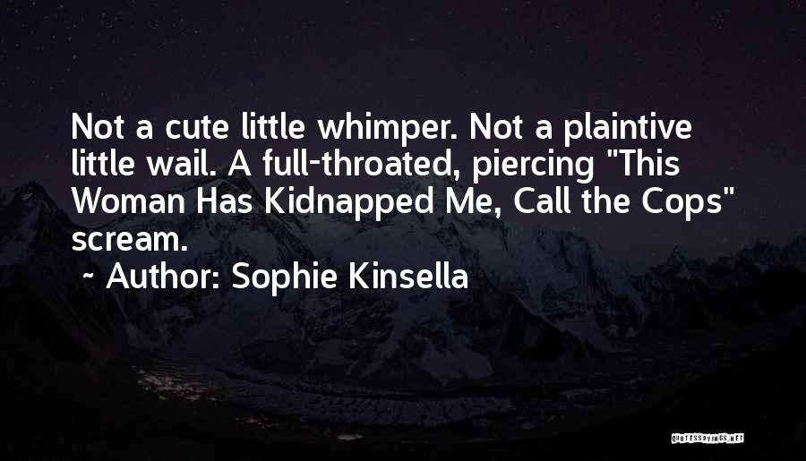 Sophie Kinsella Quotes: Not A Cute Little Whimper. Not A Plaintive Little Wail. A Full-throated, Piercing This Woman Has Kidnapped Me, Call The