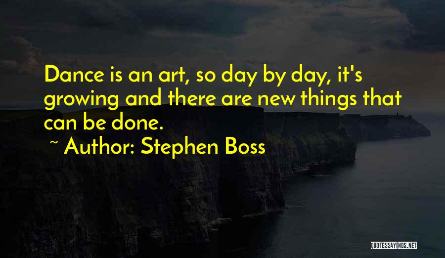 Stephen Boss Quotes: Dance Is An Art, So Day By Day, It's Growing And There Are New Things That Can Be Done.