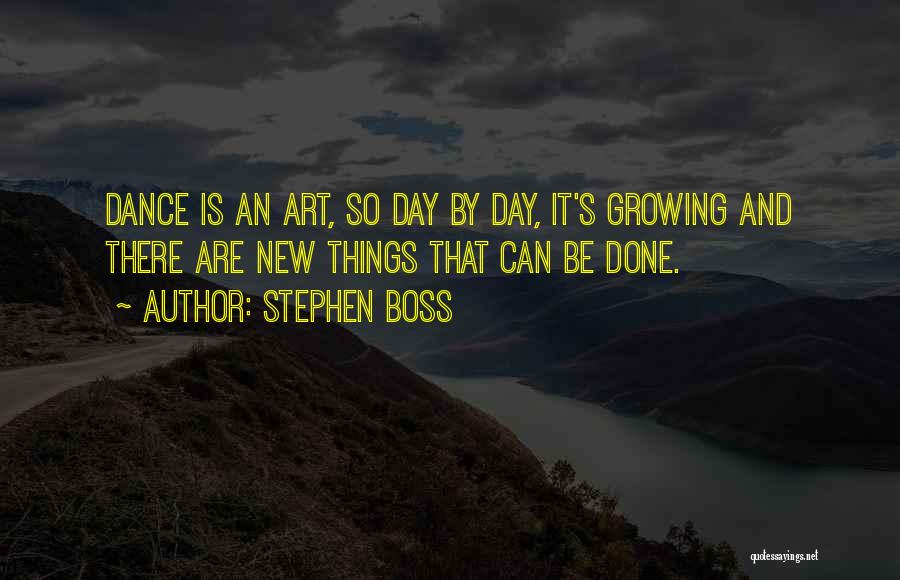 Stephen Boss Quotes: Dance Is An Art, So Day By Day, It's Growing And There Are New Things That Can Be Done.