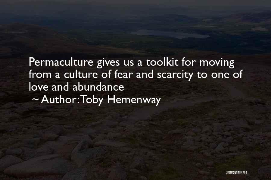 Toby Hemenway Quotes: Permaculture Gives Us A Toolkit For Moving From A Culture Of Fear And Scarcity To One Of Love And Abundance