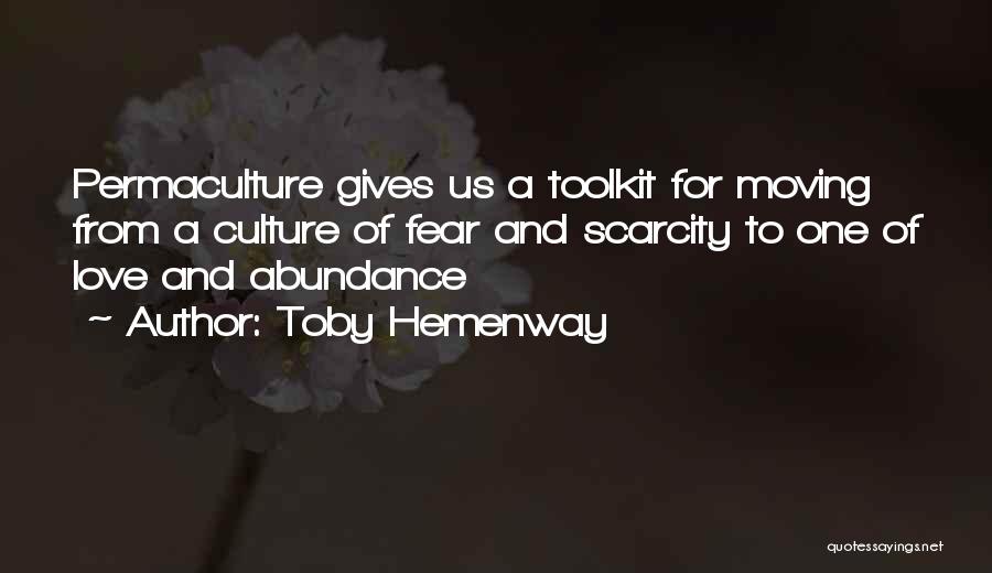 Toby Hemenway Quotes: Permaculture Gives Us A Toolkit For Moving From A Culture Of Fear And Scarcity To One Of Love And Abundance