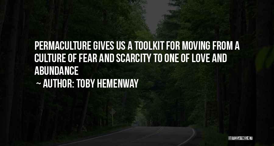 Toby Hemenway Quotes: Permaculture Gives Us A Toolkit For Moving From A Culture Of Fear And Scarcity To One Of Love And Abundance