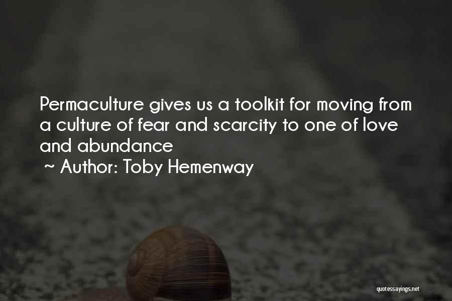Toby Hemenway Quotes: Permaculture Gives Us A Toolkit For Moving From A Culture Of Fear And Scarcity To One Of Love And Abundance