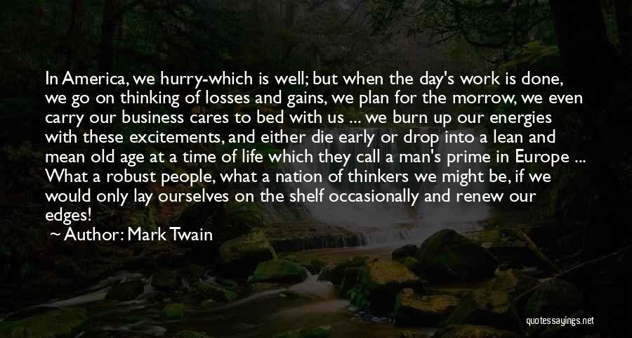 Mark Twain Quotes: In America, We Hurry-which Is Well; But When The Day's Work Is Done, We Go On Thinking Of Losses And