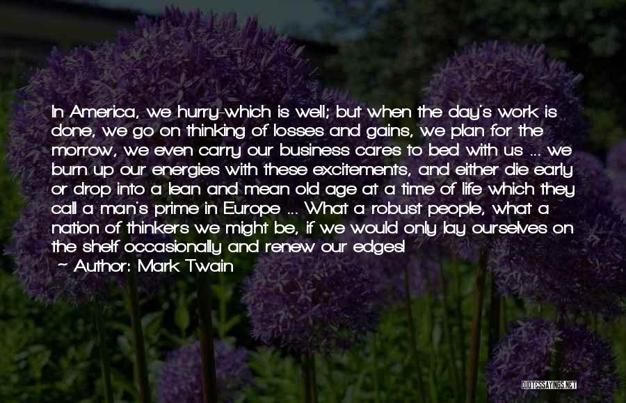 Mark Twain Quotes: In America, We Hurry-which Is Well; But When The Day's Work Is Done, We Go On Thinking Of Losses And