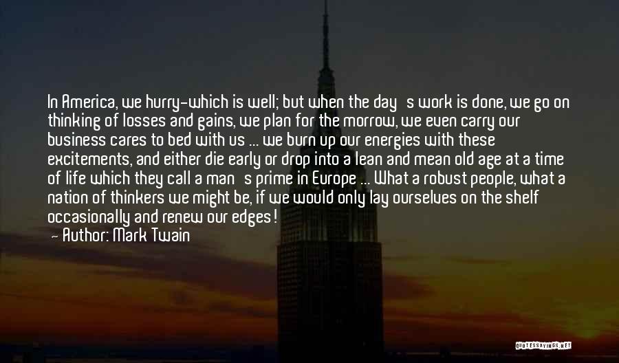 Mark Twain Quotes: In America, We Hurry-which Is Well; But When The Day's Work Is Done, We Go On Thinking Of Losses And