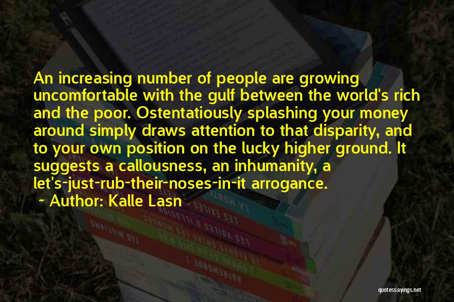 Kalle Lasn Quotes: An Increasing Number Of People Are Growing Uncomfortable With The Gulf Between The World's Rich And The Poor. Ostentatiously Splashing