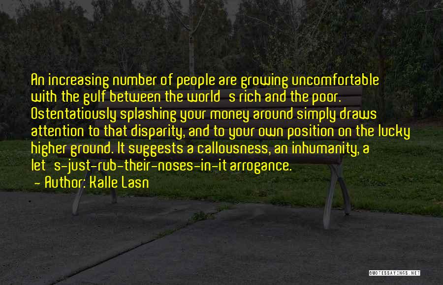 Kalle Lasn Quotes: An Increasing Number Of People Are Growing Uncomfortable With The Gulf Between The World's Rich And The Poor. Ostentatiously Splashing