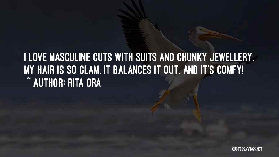 Rita Ora Quotes: I Love Masculine Cuts With Suits And Chunky Jewellery. My Hair Is So Glam, It Balances It Out, And It's