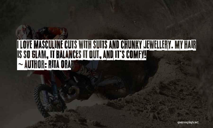 Rita Ora Quotes: I Love Masculine Cuts With Suits And Chunky Jewellery. My Hair Is So Glam, It Balances It Out, And It's