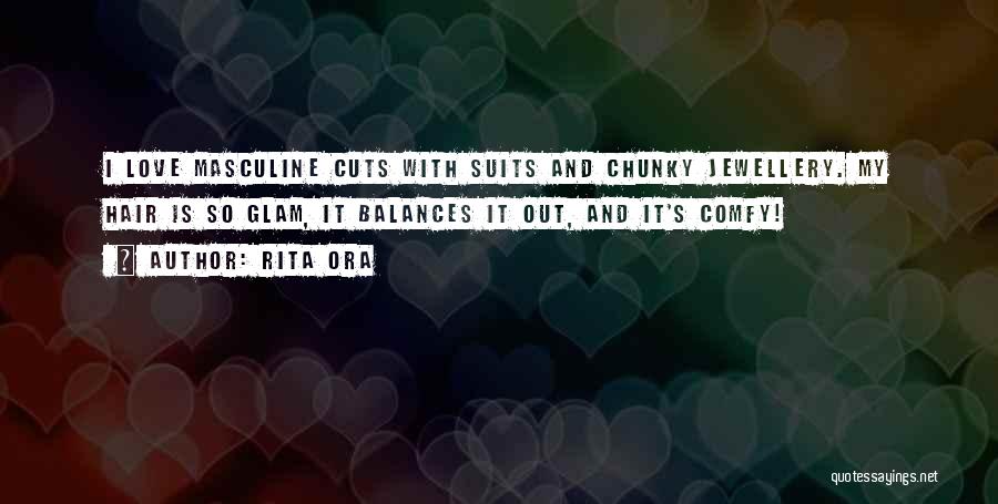 Rita Ora Quotes: I Love Masculine Cuts With Suits And Chunky Jewellery. My Hair Is So Glam, It Balances It Out, And It's