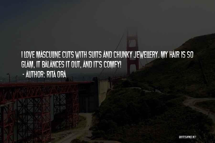 Rita Ora Quotes: I Love Masculine Cuts With Suits And Chunky Jewellery. My Hair Is So Glam, It Balances It Out, And It's