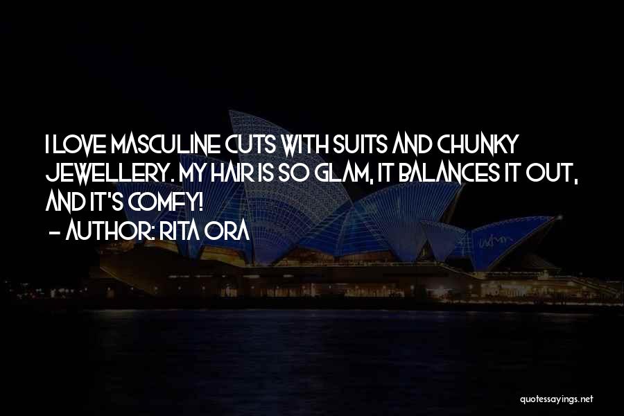 Rita Ora Quotes: I Love Masculine Cuts With Suits And Chunky Jewellery. My Hair Is So Glam, It Balances It Out, And It's
