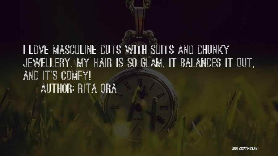 Rita Ora Quotes: I Love Masculine Cuts With Suits And Chunky Jewellery. My Hair Is So Glam, It Balances It Out, And It's