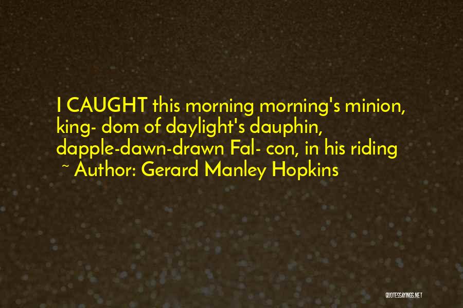 Gerard Manley Hopkins Quotes: I Caught This Morning Morning's Minion, King- Dom Of Daylight's Dauphin, Dapple-dawn-drawn Fal- Con, In His Riding