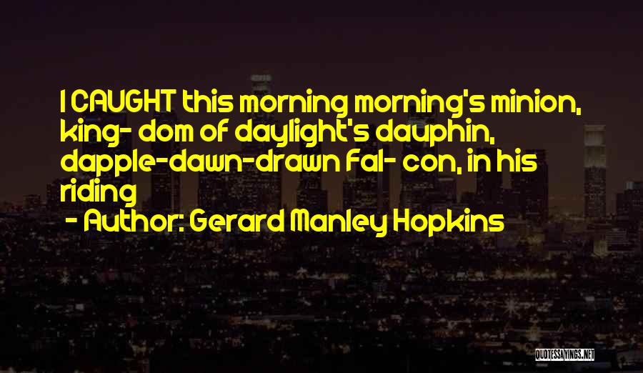 Gerard Manley Hopkins Quotes: I Caught This Morning Morning's Minion, King- Dom Of Daylight's Dauphin, Dapple-dawn-drawn Fal- Con, In His Riding