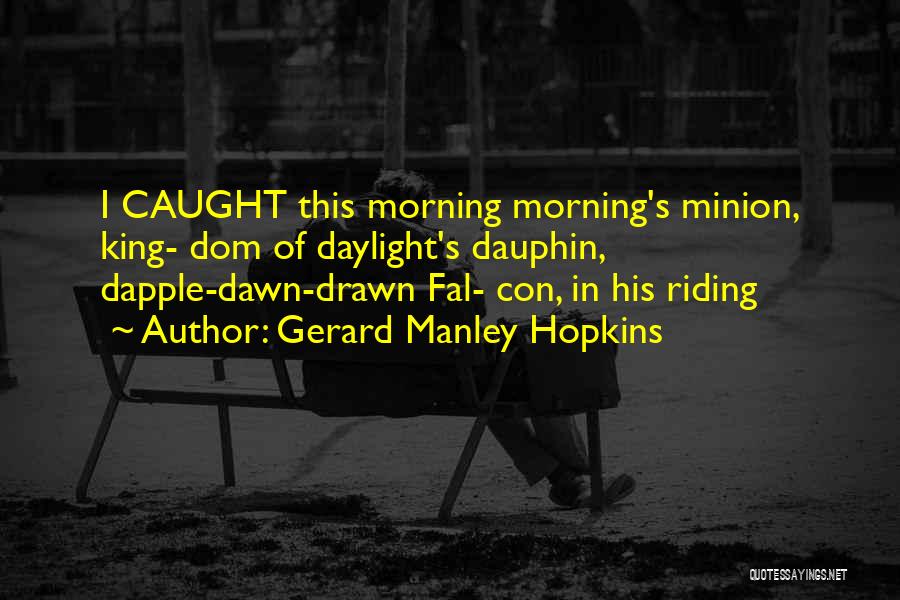 Gerard Manley Hopkins Quotes: I Caught This Morning Morning's Minion, King- Dom Of Daylight's Dauphin, Dapple-dawn-drawn Fal- Con, In His Riding