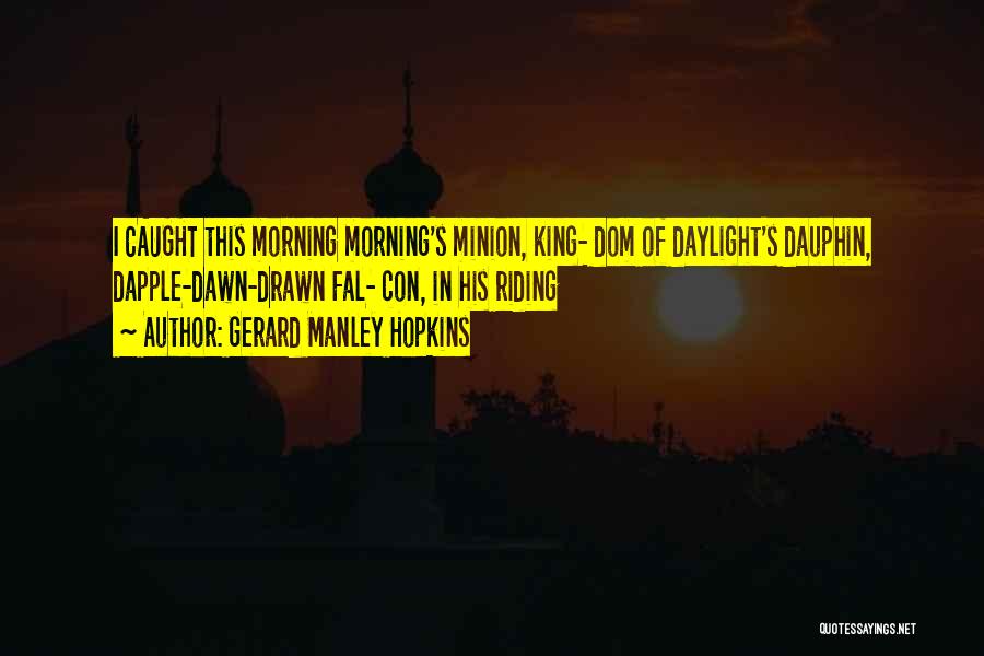 Gerard Manley Hopkins Quotes: I Caught This Morning Morning's Minion, King- Dom Of Daylight's Dauphin, Dapple-dawn-drawn Fal- Con, In His Riding