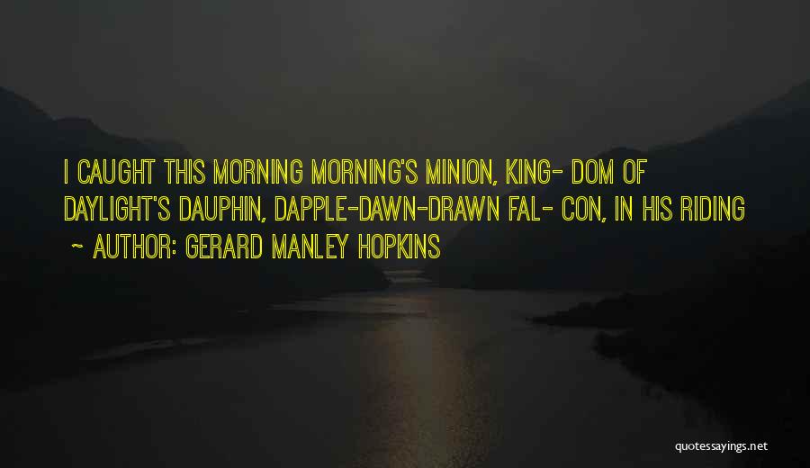 Gerard Manley Hopkins Quotes: I Caught This Morning Morning's Minion, King- Dom Of Daylight's Dauphin, Dapple-dawn-drawn Fal- Con, In His Riding