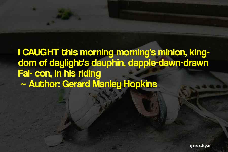 Gerard Manley Hopkins Quotes: I Caught This Morning Morning's Minion, King- Dom Of Daylight's Dauphin, Dapple-dawn-drawn Fal- Con, In His Riding