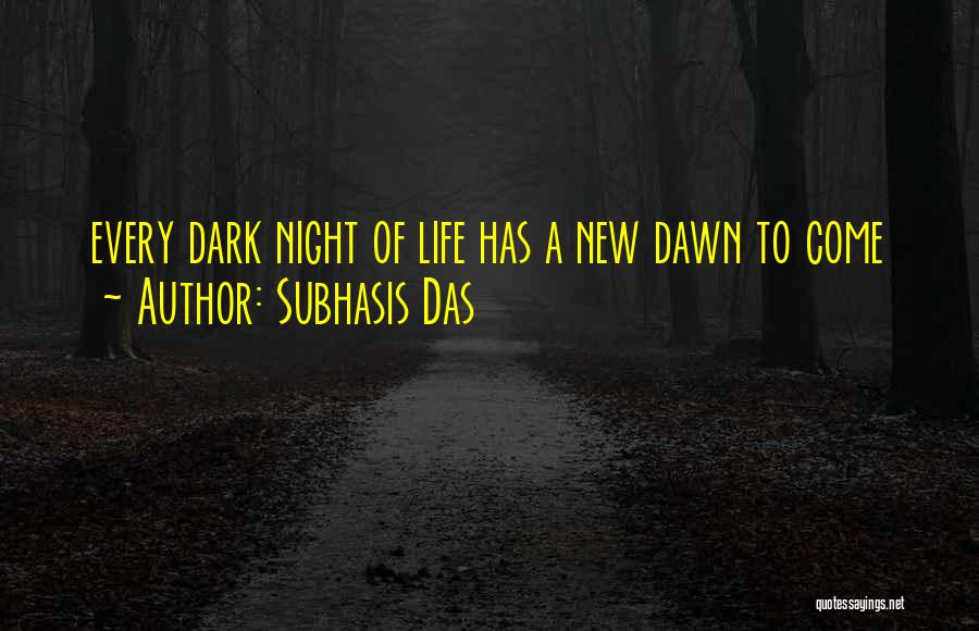 Subhasis Das Quotes: Every Dark Night Of Life Has A New Dawn To Come