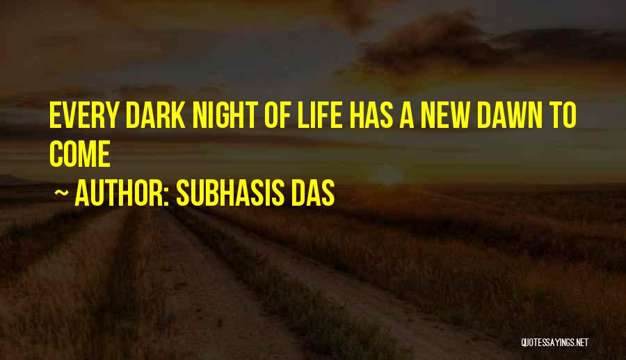 Subhasis Das Quotes: Every Dark Night Of Life Has A New Dawn To Come