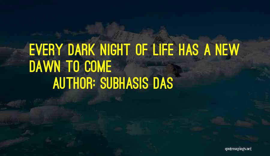Subhasis Das Quotes: Every Dark Night Of Life Has A New Dawn To Come