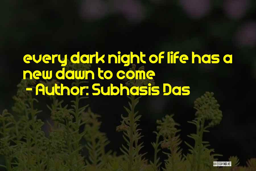 Subhasis Das Quotes: Every Dark Night Of Life Has A New Dawn To Come