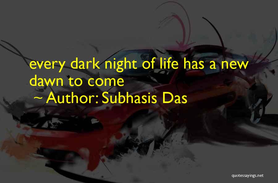 Subhasis Das Quotes: Every Dark Night Of Life Has A New Dawn To Come
