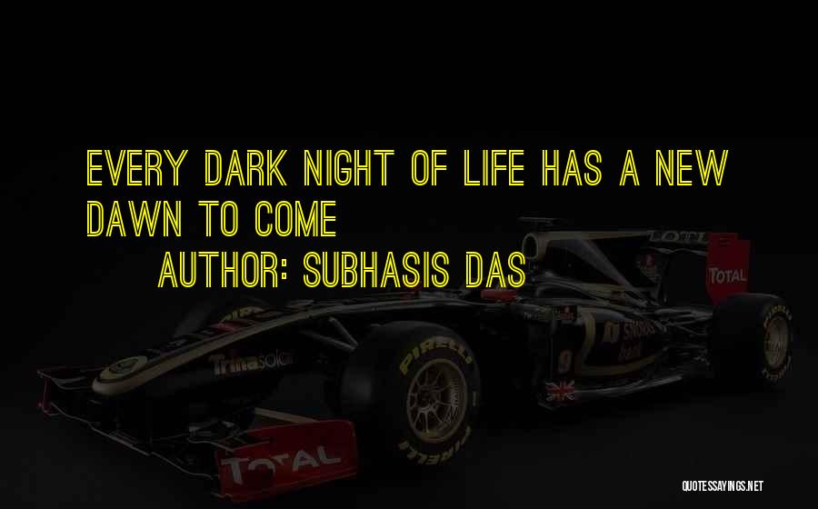 Subhasis Das Quotes: Every Dark Night Of Life Has A New Dawn To Come