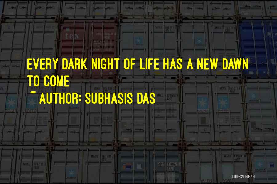 Subhasis Das Quotes: Every Dark Night Of Life Has A New Dawn To Come