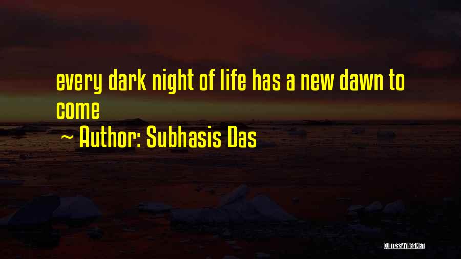 Subhasis Das Quotes: Every Dark Night Of Life Has A New Dawn To Come
